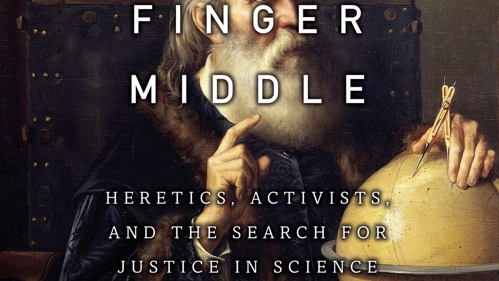 ”Galileos middle finger – heretics, activists, and the search for justice in science” (Penguin, 2015) av Alice Dreger.